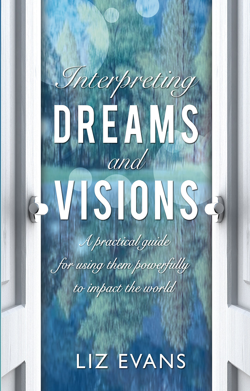 Interpreting Dreams and Visions: A Practical Guide For Using Them Powerfully to Impact the World