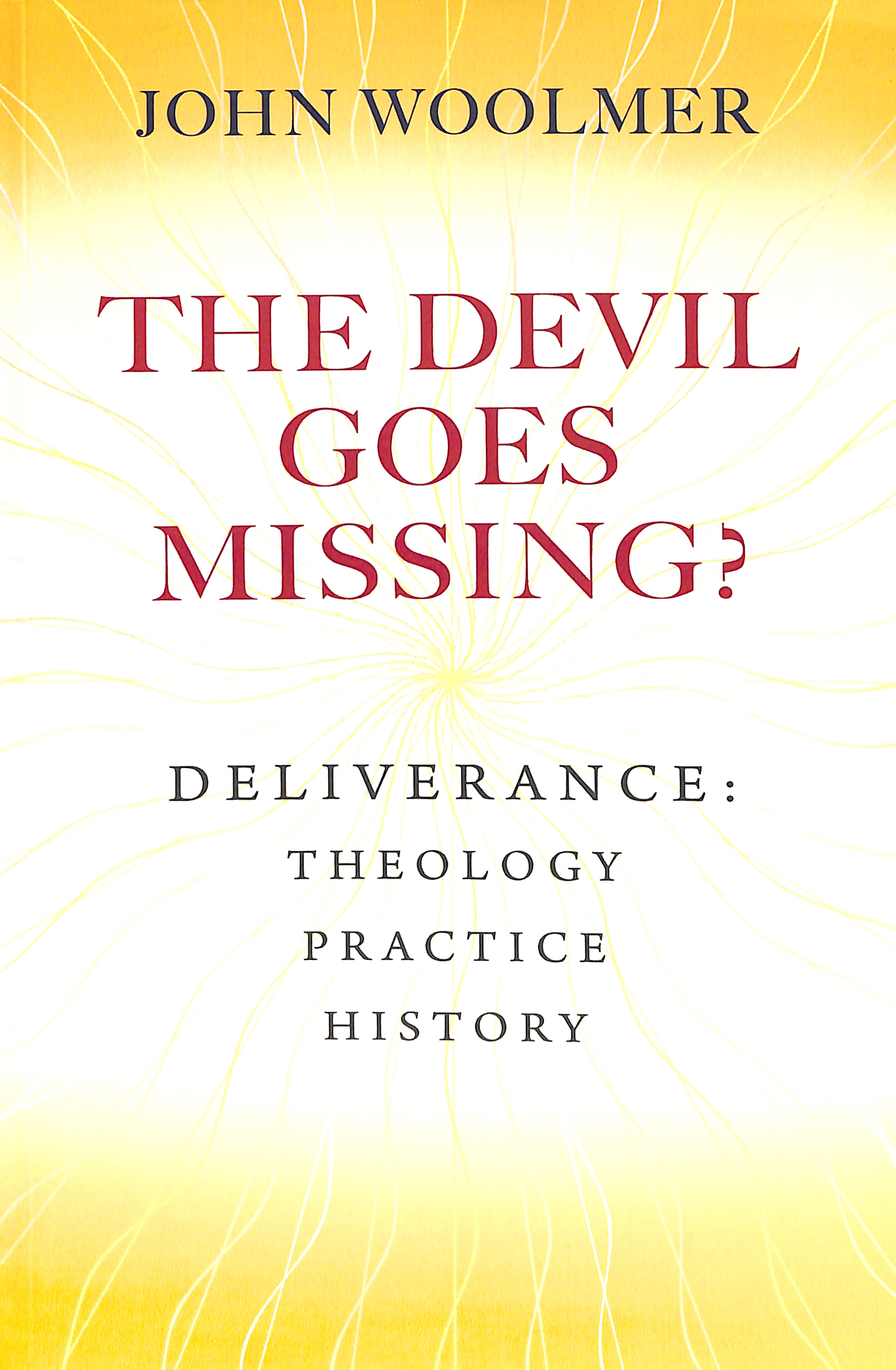 The Devil Goes Missing?: Deliverance - Theology, Practice, History