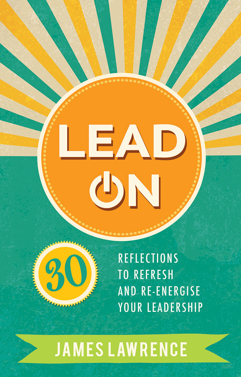 Lead on: 30 Reflections to Refresh and Re-Energize Your Leadership