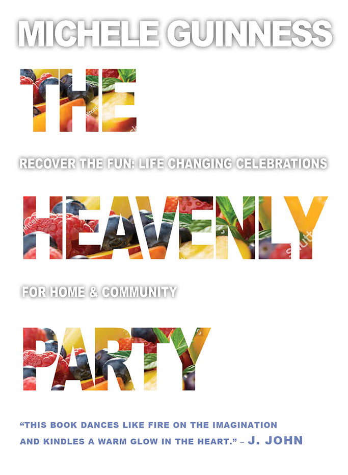 The Heavenly Party: Recover the Fun, Life-Changing Celebrations For Home & Community