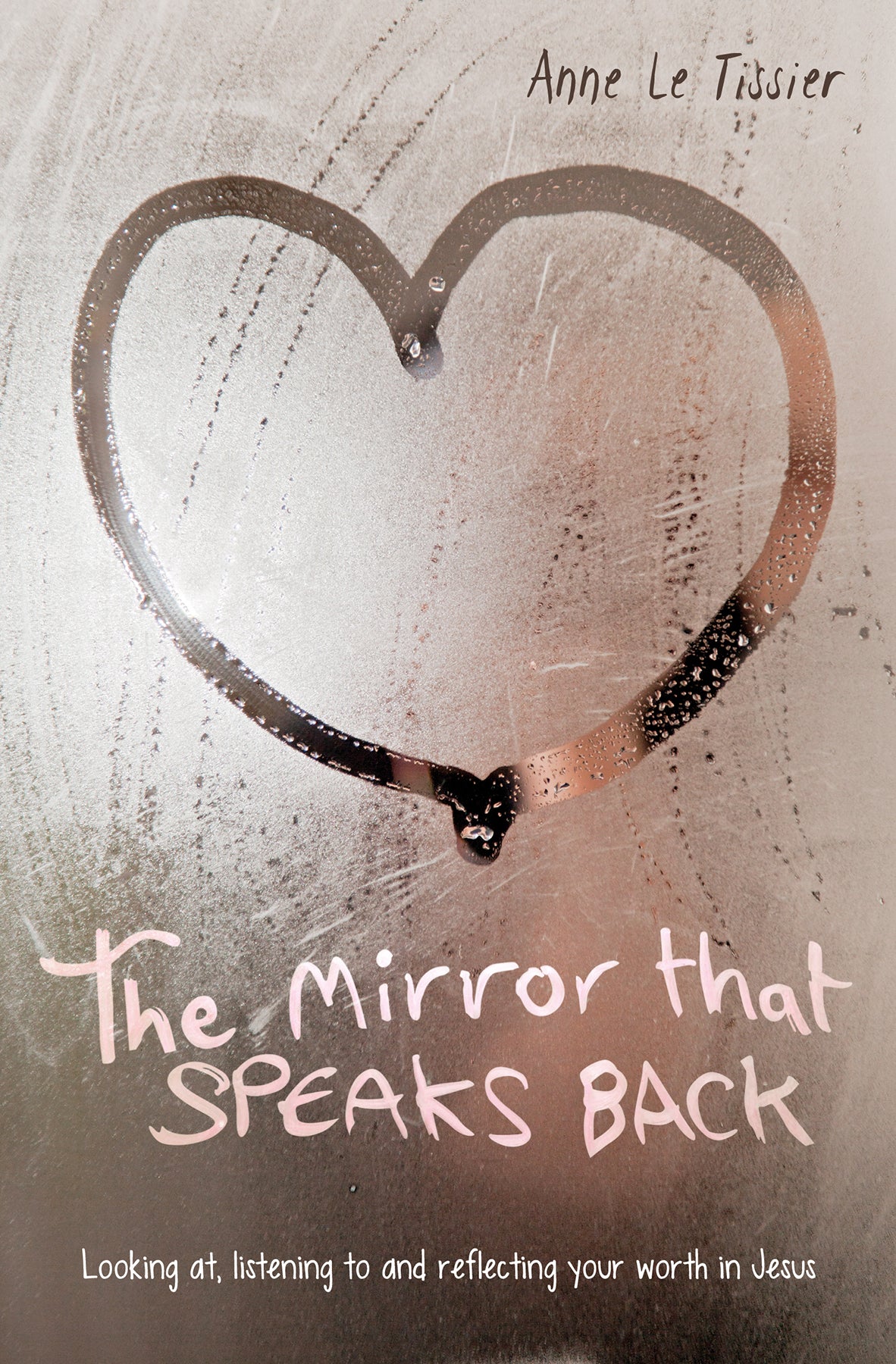 The Mirror That Speaks Back: Looking At, Listening to and Reflecting Your Worth in Jesus