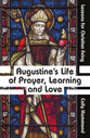 Augustine's Life of Prayer, Learning and Love: Lessons For Christian Living