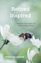 Retired and Inspired: Making the Most of Our Latter Years