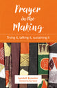 Prayer in the Making: Trying It, Talking It, Sustaining It