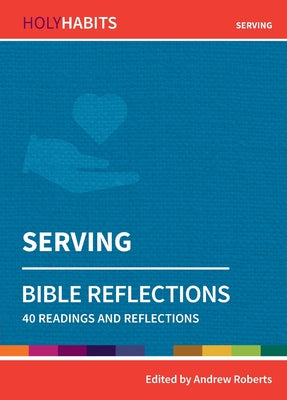 Serving: Bible Reflections - 40 Readings and Reflections (Holy Habits Series)