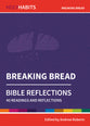 Breaking Bread: Bible Reflections - 40 Readings and Reflections (Holy Habits Series)