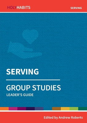 Serving : Group Studies (Leader Guide) (Holy Habits Series)