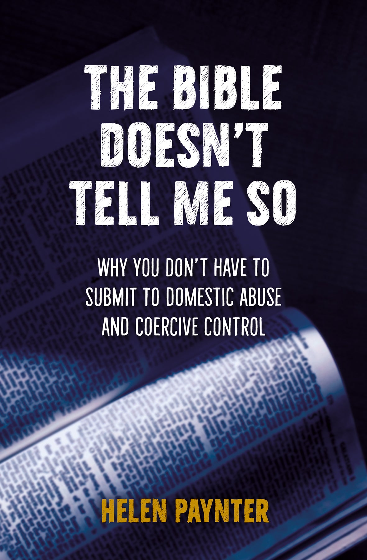 The Bible Doesn't Tell Me So: Why You Dont Have to Submit to Domestic Abuse and Coercive Control