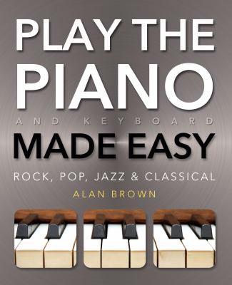 Play Piano and Keyboard Made Easy - Rock, Pop, Jazz and Classical (Music Made Easy Series)