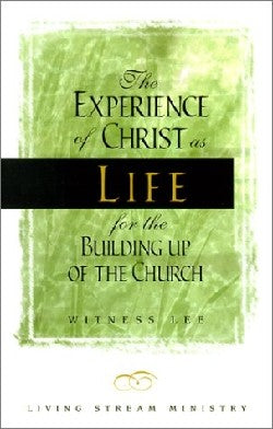 The Experience of Christ as Life For the Building Up of the Church