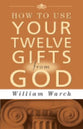 How to Use Your Twelve Gifts From God