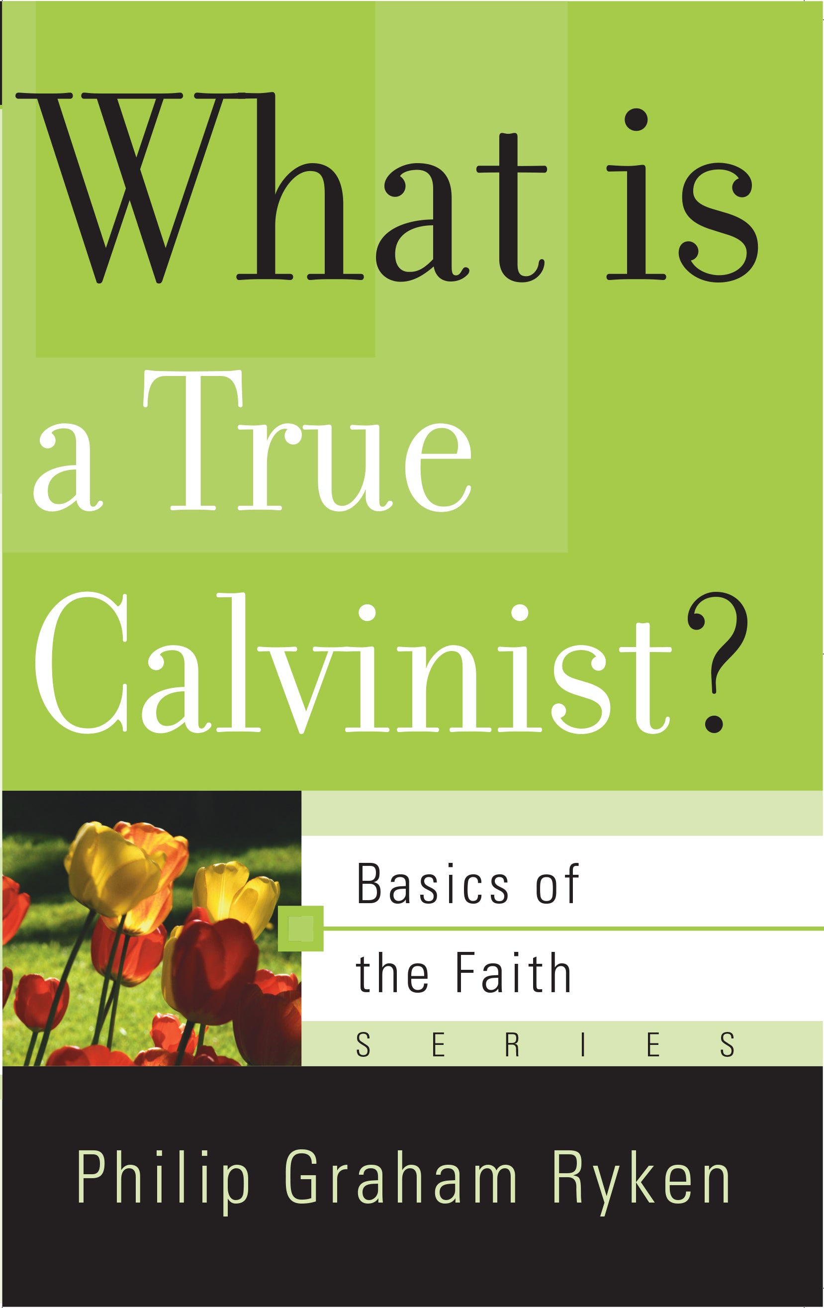 What is a True Calvinist? (Basics Of The Reformed Faith Series (Now Botf))