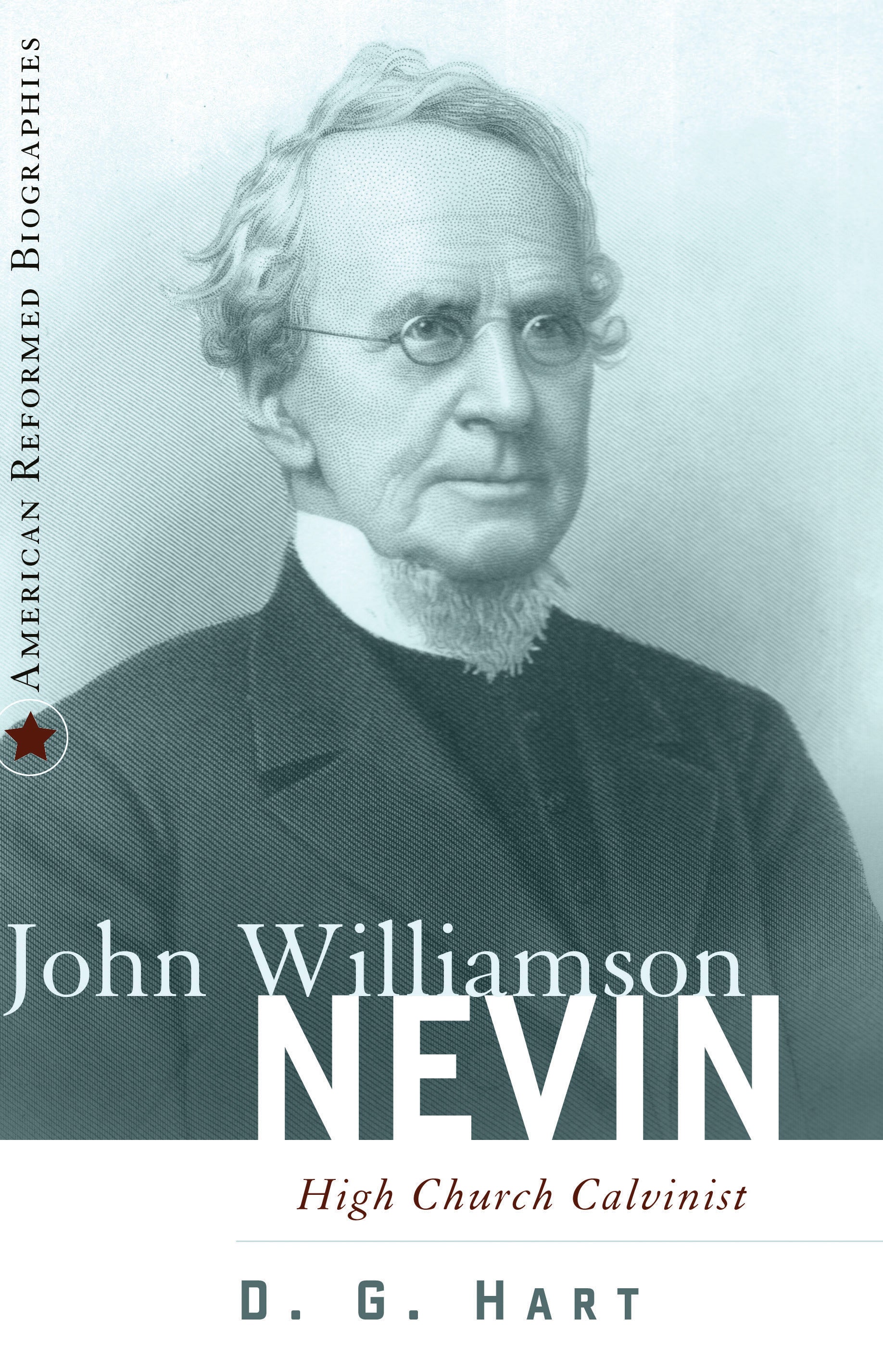 John Williamson Nevin (American Reformed Biographies Series)