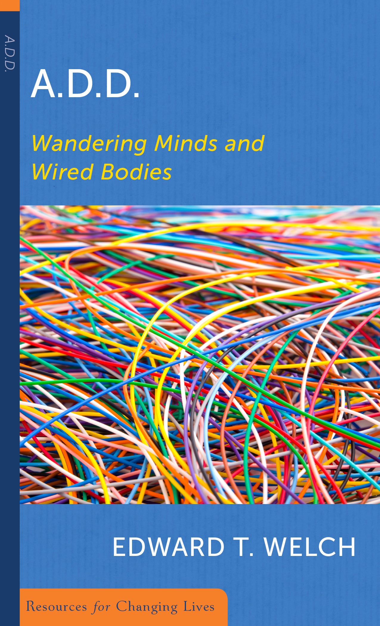 A.D.D.: Wandering Minds and Wired Bodies (Resources For Changing Lives Series)