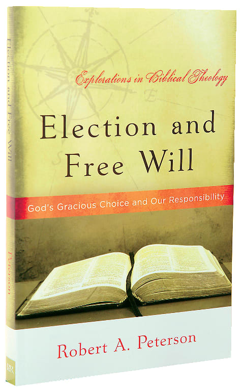 Election and Free Will (Explorations In Biblical Theology Series)