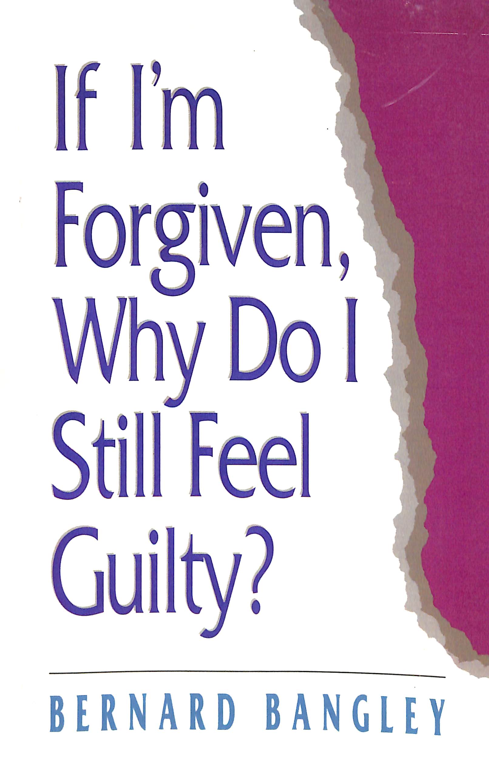 If I'm Forgiven, Why Do I Still Feel Guilty?