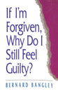 If I'm Forgiven, Why Do I Still Feel Guilty?