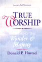 True Worship: Reclaiming the Wonder and Majesty