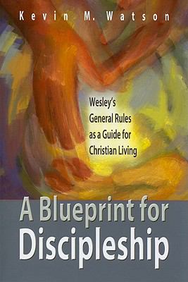 A Blueprint For Discipleship: Wesley's General Rules as a Guide For Christian Living