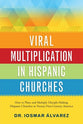 Viral Multiplication in Hispanic Churches: How to Plant and Multiply Disciple-Making Churches in the Twenty-First Century America