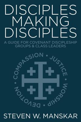 Disciples Making Disciples: A Guide For Covenant Discipleship Groups and Class Leaders