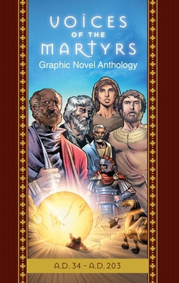 The Voices of the Martyrs Graphic Novel: A.D. 34 - A.D. 203 (Classic Edition)