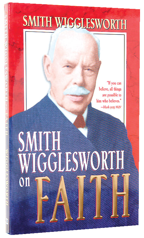 Smith Wigglesworth on Faith