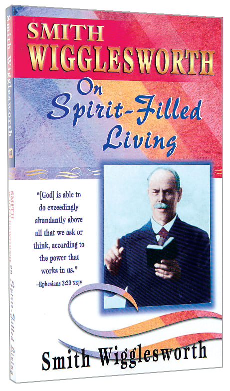 Smith Wigglesworth on Spirit-Filled Living