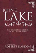 John G Lake: The Complete Collection of His Life Teachings