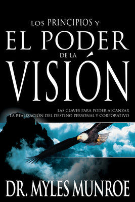 Los Principios Y El Poder De La Vision (Principles And Power Of Vision) (Spanish)