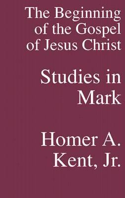 The Beginning of the Gospel of Jesus Christ: Studies in Mark