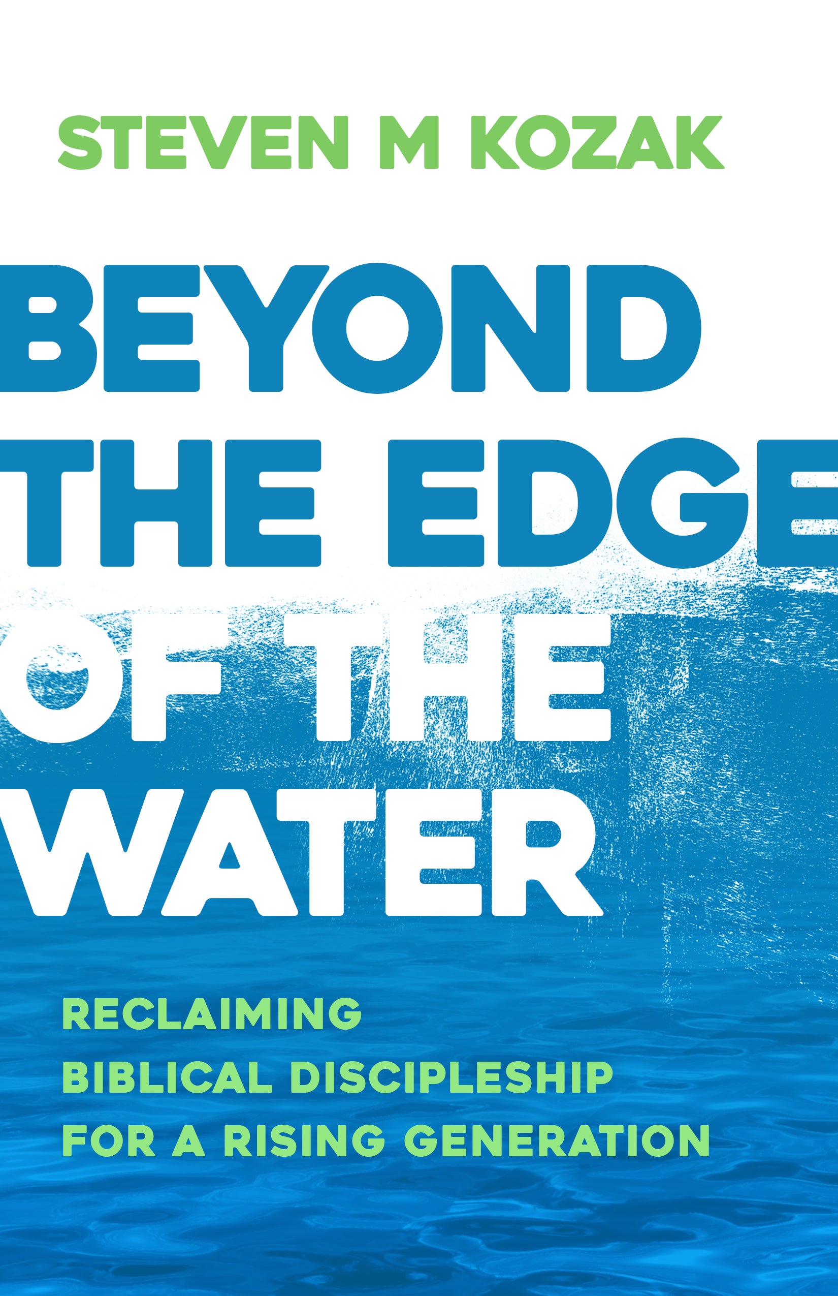 Beyond the Edge of the Water: Reclaiming Biblical Discipleship For a Rising Generation