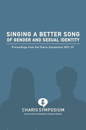 Singing a Better Song of Gender and Sexual Identity: Proceedings from the Charis Symposium 2021-23