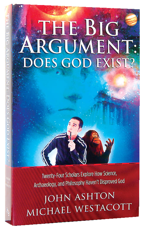 The Big Argument: Does God Exist?:24 Scholars Explore How Science, Archaeology & Philosophy Haven't Disproved God