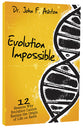 Evolution Impossible: 12 Reasons Why Evolution Cannot Explain the Origin of Life on Earth