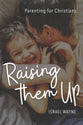 Raising Them Up: Parenting For Christians