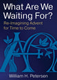 What Are We Waiting For?: Re-Imaging Advent For Time to Come