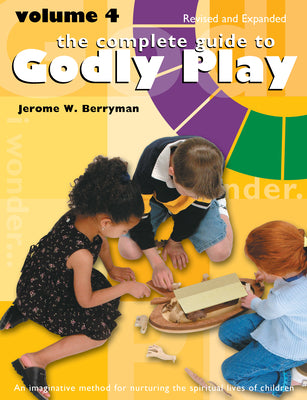 Complete Guide to Godly Play, the - Volume 4- Imaginative Approach For Telling Scripture Stories For Grades K-6 (#04 in The Complete Guide To Godly Play Series)