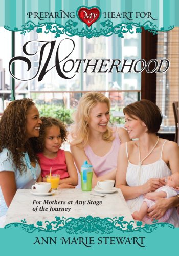 Preparing My Heart for Motherhood: For Mothers at Any Stage of the Journey (Preparing My Heart Series)