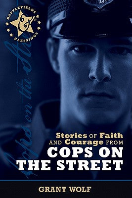 Stories of Faith and Courage From Cops on the Street (Battlefields & Blessings Series)