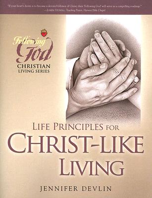 Life Principles For Christ-Like Living (Following God: Christian Living Series)