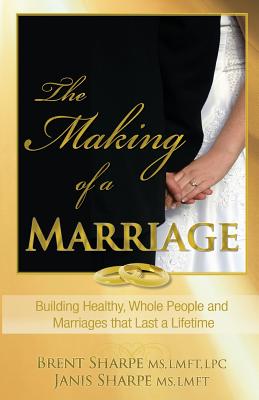 The Making of a Marriage: Building Healthy, Godly People and Marriages