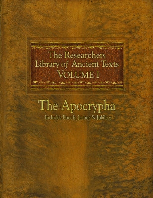 The Researchers Library of Ancient Texts: The Apocrypha Includes the Books of Enoch, Jasher, and Jubilees (Volume One)