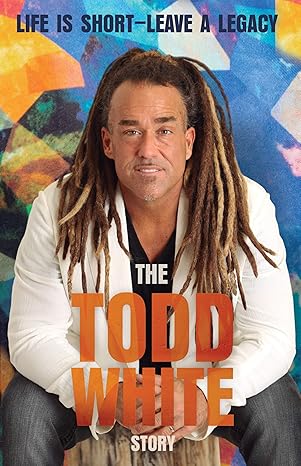 Life Is Short - Leave a Legacy: The Todd White Story