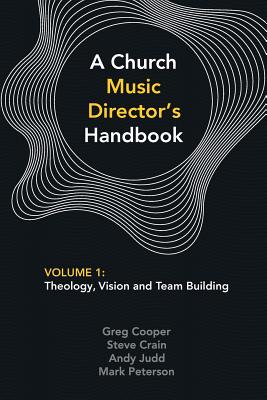 Church Music Director's Handbook, a #01: Theology, Vision and Team Building