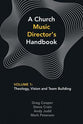 Church Music Director's Handbook, a #01: Theology, Vision and Team Building