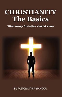 Christianity - the Basics: What Every Christian Should Know (2nd Edition)