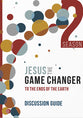 Jesus the Game Changer: To the Ends of the Earth (Season 2 Discussion Guide)
