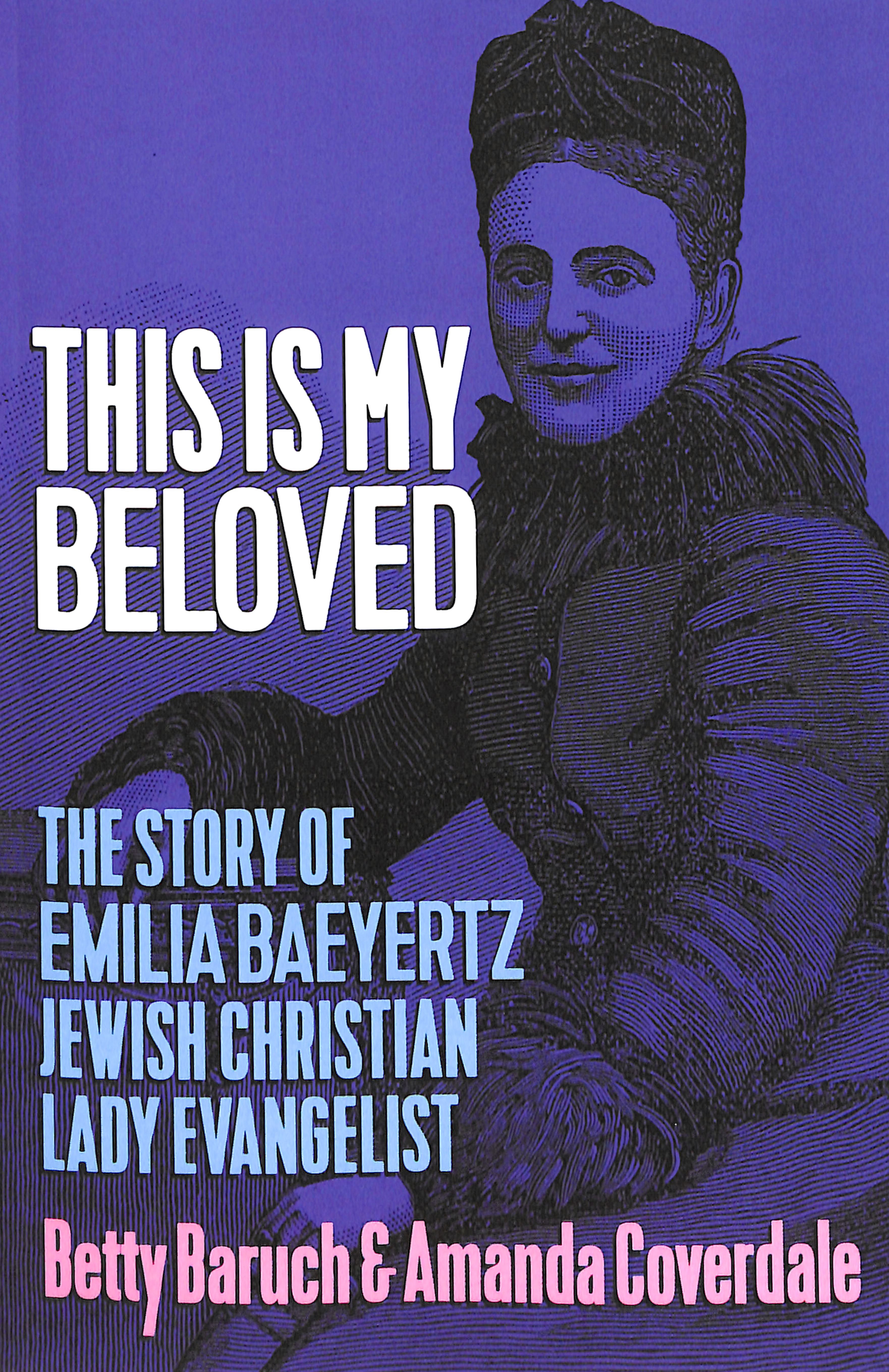 This is My Beloved: The Story of Emilia Baeyertz, Jewish Christian Lady Evangelist