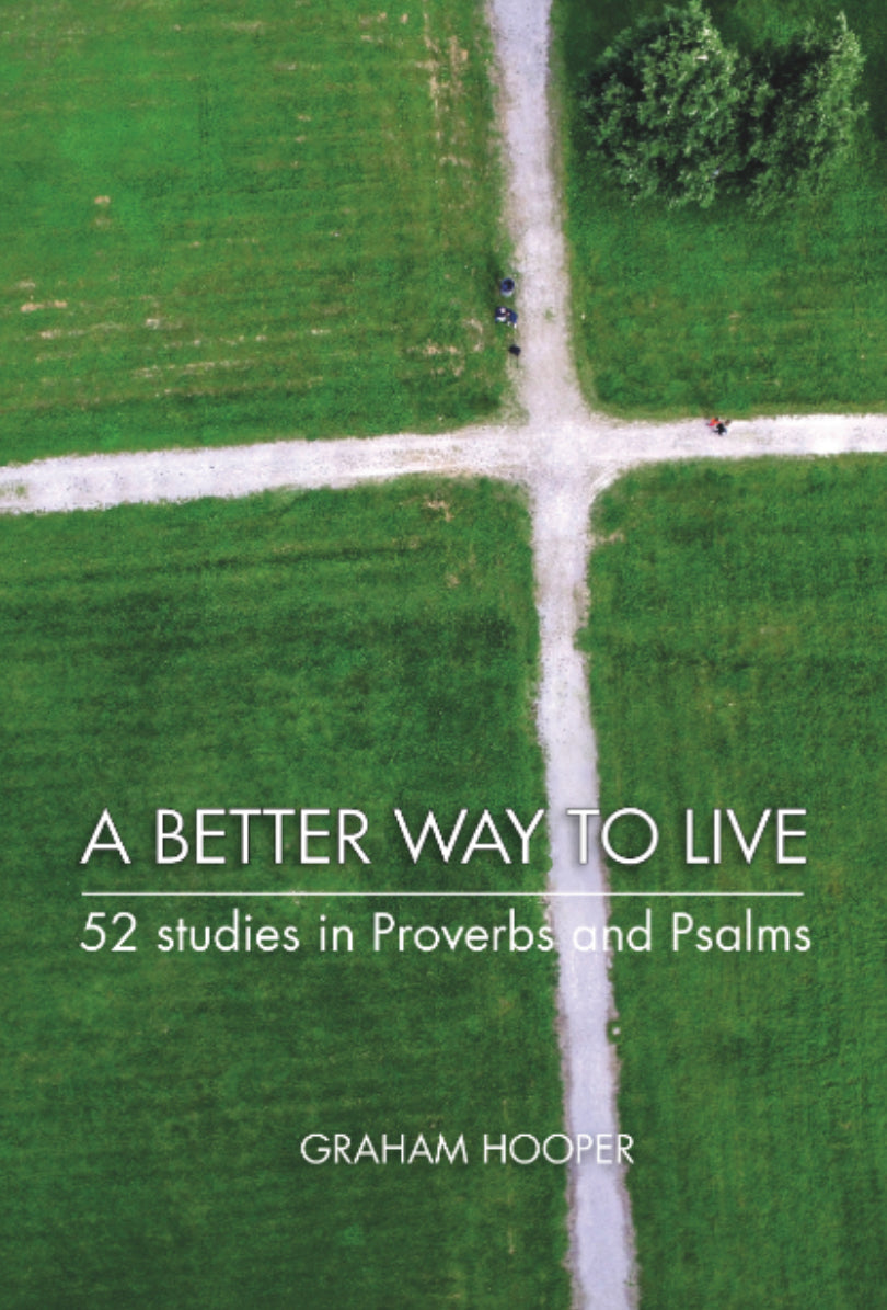 A Better Way to Live: 52 Studies in Proverbs and Psalms